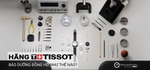 12 Bước Bảo Dưỡng Đồng Hồ Tissot
